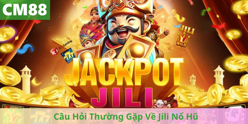 Câu Hỏi Thường Gặp Về Jili Nổ Hũ