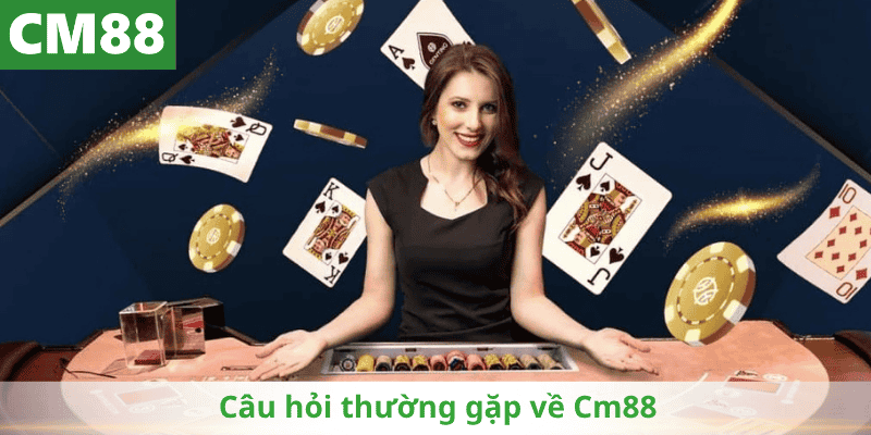 Câu hỏi thường gặp về Cm88